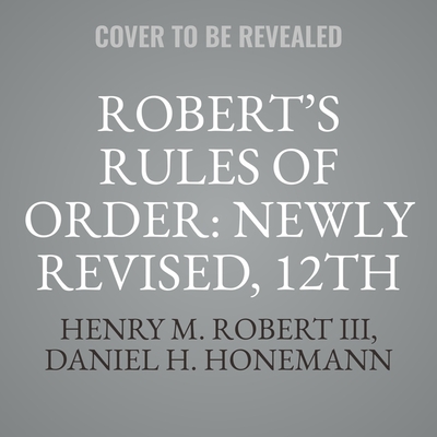 Robert's Rules of Order: Newly Revised, 12th Edition Lib/E