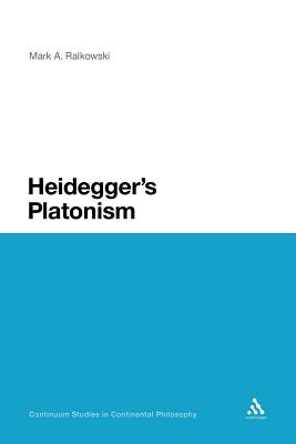 Heidegger's Platonism (Continuum Studies in Continental Philosophy #81) By Mark A. Ralkowski, Mark a Ralkowski Cover Image
