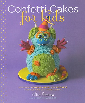 Confetti Cakes For Kids: Delightful Cookies, Cakes, and Cupcakes from New York City's Famed Bakery By Christie Matheson, Elisa Strauss Cover Image