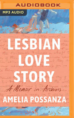 Lesbian Love Story: A Memoir in Archives By Amelia Possanza, Amelia Possanza (Read by) Cover Image