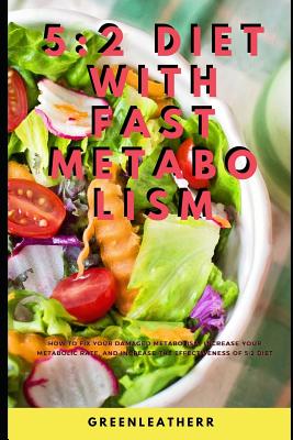 5: 2 Diet with Fast Metabolism: How to fix your damaged metabolism, increase your metabolic rate, and increase the effect By Greenleatherr Cover Image