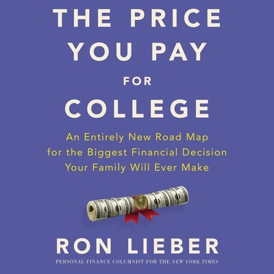 The Price You Pay for College: An Entirely New Roadmap for the Biggest Financial Decision Your Family Will Ever Make By Ron Lieber, Ron Lieber (Read by) Cover Image