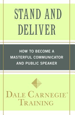 Stand and Deliver: How to Become a Masterful Communicator and Public Speaker (Dale Carnegie Books)