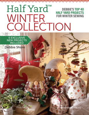 Half Yard™ Winter Collection: Debbie’s top 40 Half Yard projects for winter sewing By Debbie Shore Cover Image