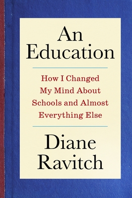 An Education: How I Changed My Mind about Schools and Almost Everything Else By Diane Ravitch Cover Image