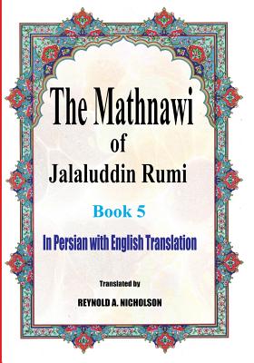 The Mathnawi of Jalaluddin Rumi: Book 5: In Persian with English Translation By Reynold a. Nicholson (Translator), Reza Nazari, Somayeh Nazari Cover Image