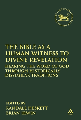 The Bible as a Human Witness to Divine Revelation: Hearing the Word of God Through Historically Dissimilar Traditions (Library of Hebrew Bible/Old Testament Studies #469)