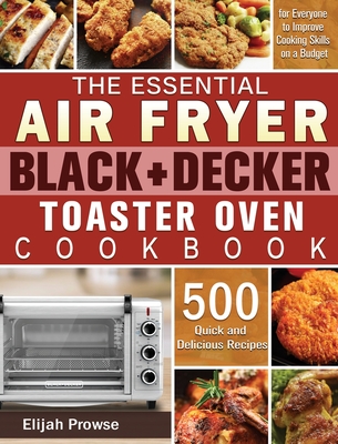 The Essential Air Fryer BLACK DECKER Toaster Oven Cookbook 500