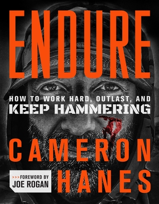 Endure: How to Work Hard, Outlast, and Keep Hammering By Cameron Hanes, Joe Rogan (Foreword by) Cover Image