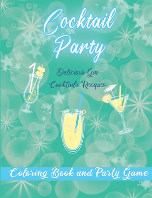 Cocktail Party Colouring Book and Party Game: 20 Gin Based Cocktail Recipes with Coloring pages and Recipes to Mix. Perfect Hen Party or Girls Night I