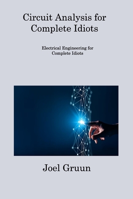Circuit Analysis for Complete Idiots: Electrical Engineering for Complete Idiots Cover Image