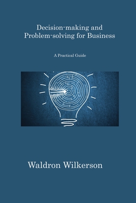 Decision-making and Problem-solving for Business: A Practical Guide Cover Image