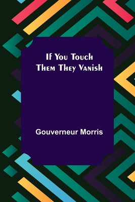 If You Touch Them They Vanish By Gouverneur Morris Cover Image