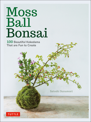 Moss Ball Bonsai: 100 Beautiful Kokedama That Are Fun to Create By Satoshi Sunamori Cover Image