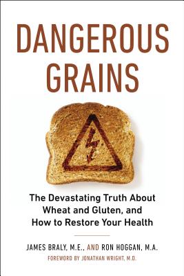 Dangerous Grains: The Devastating Truth About Wheat and Gluten, and How to Restore Your Health