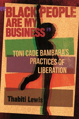 Black People Are My Business: Toni Cade Bambara's Practices of Liberation (African American Life)