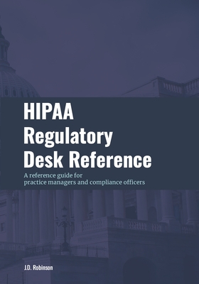 HIPAA Regulatory Desk Reference: A reference guide for practice managers and compliance officers