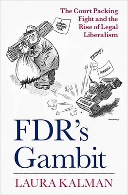 Fdr's Gambit: The Court Packing Fight and the Rise of Legal Liberalism By Laura Kalman Cover Image
