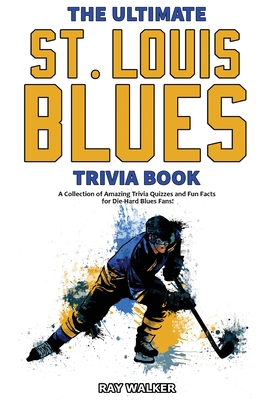 The Ultimate Saint Louis Blues Trivia Book: A Collection of Amazing Trivia Quizzes and Fun Facts for Die-Hard Blues Fans! Cover Image