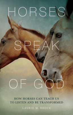 Horses Speak of God: How Horses Can Teach Us to Listen and Be Transformed Cover Image