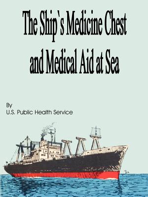 The Ship's Medicine Chest and Medical Aid at Sea By U. S. Public Health Service, U S Public Health Service Cover Image