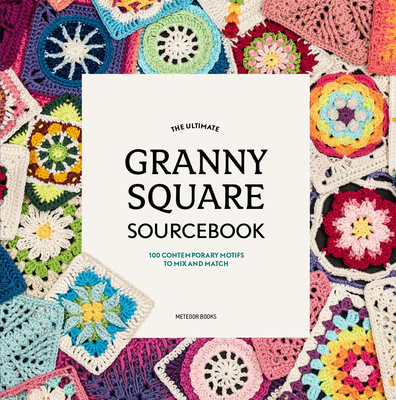 The Ultimate Granny Square Sourcebook: 100 Contemporary Motifs to Mix and Match By Joke Vermeiren (Editor) Cover Image