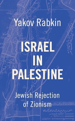 Israel In Palestine: Jewish Rejection of Zionism By Yakov M. Rabkin, Chas W. Freeman (Preface by) Cover Image