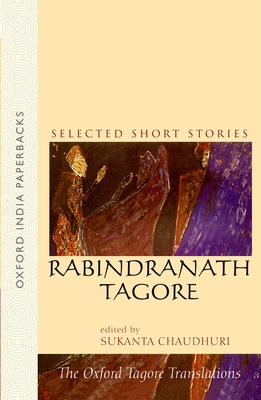 Rabindranath Tagore: Selected Short Stories (Oxford India Collection) By Rabindranath Tagore, Sukanta Chaudhuri (Editor), Sankha Ghosh (Editor) Cover Image