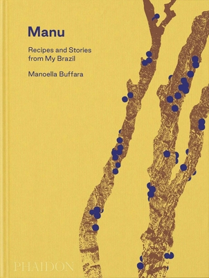 Manu: Recipes and Stories from My Brazil By Manoella Buffara, Alex Atala (Contributions by), Dominique Crenn (Contributions by) Cover Image