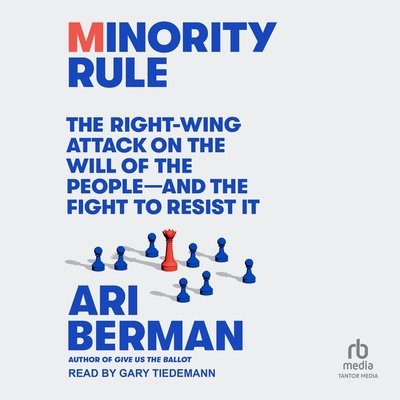 Minority Rule: The Right-Wing Attack on the Will of the People - And the Fight to Resist It Cover Image
