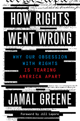 How Rights Went Wrong: Why Our Obsession with Rights Is Tearing America Apart By Jamal Greene, Jill Lepore (Foreword by) Cover Image