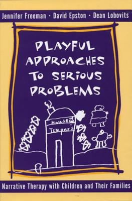 Playful Approaches to Serious Problems: Narrative Therapy with Children and their Families By David Epston, Jennifer Freeman, Dean Lobovits Cover Image