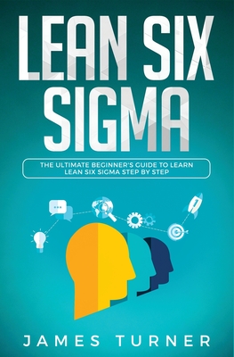 Lean Six Sigma: The Ultimate Beginner's Guide to Learn Lean Six Sigma Step by Step Cover Image