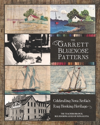 The Garrett Bluenose Patterns: Celebrating Nova Scotia's Rug Hooking Heritage By The Te Rug Hooking Guild of Nova Scotia Cover Image