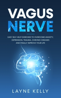 Vagus Nerve: Easy Self-Help Exercises to Overcome Anxiety, Depression, Trauma, Chronic Diseases and Finally Improve Your Life Cover Image