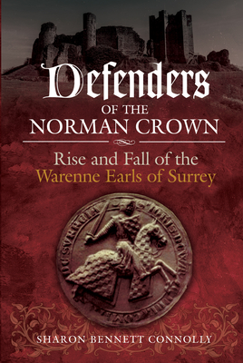 Defenders of the Norman Crown: Rise and Fall of the Warenne Earls of Surrey By Sharon Bennett Connolly Cover Image