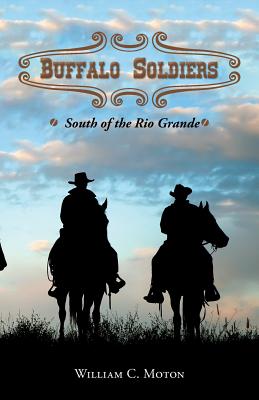 Buffalo Soldiers: South of the Rio Grande By William C. Moton Cover Image