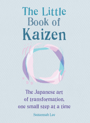 The Little Book of Kaizen: The Japanese art of transformation, one small step at a time By Suzannah Lee Cover Image