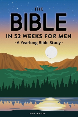 The Bible in 52 Weeks for Men: A Yearlong Bible Study By Josh Laxton Cover Image
