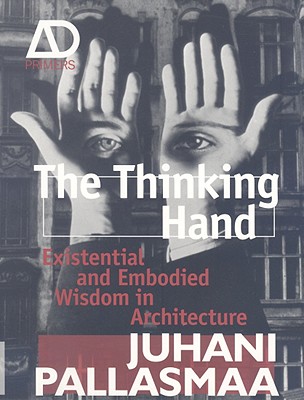 The Thinking Hand: Existential and Embodied Wisdom in Architecture (Architectural Design Primer #3) By Juhani Pallasmaa Cover Image