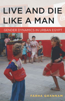 Live and Die Like a Man: Gender Dynamics in Urban Egypt Cover Image