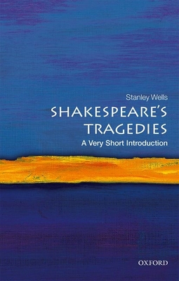 Shakespeare's Tragedies: A Very Short Introduction (Very Short Introductions) By Stanley Wells Cover Image