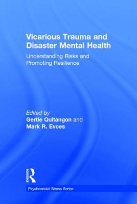 Vicarious Trauma and Disaster Mental Health: Understanding Risks and Promoting Resilience (Psychosocial Stress) By Gertie Quitangon (Editor), Mark R. Evces (Editor) Cover Image