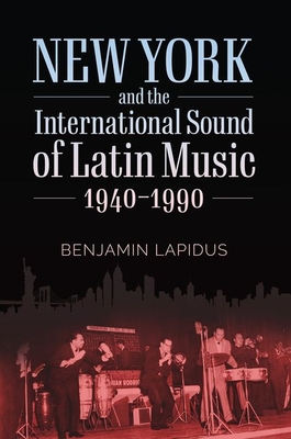 New York and the International Sound of Latin Music, 1940-1990 (American Made Music)
