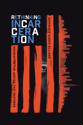 Rethinking Incarceration: Advocating for Justice That Restores By Dominique DuBois Gilliard Cover Image