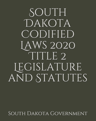 South Dakota Codified Laws 2020 Title 2 Legislature and Statutes Cover Image