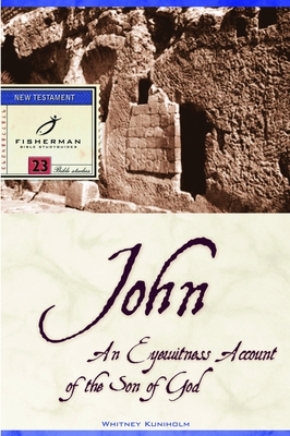 John: An Eyewitness Account of the Son of God (Fisherman Bible Studyguide Series) By Whitney Kuniholm Cover Image