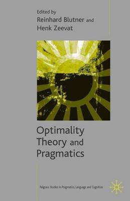 Optimality Theory and Pragmatics (Palgrave Studies in Pragmatics) By Reinhard Blutner, H. Zeevat (Editor), Kent Bach (Editor) Cover Image