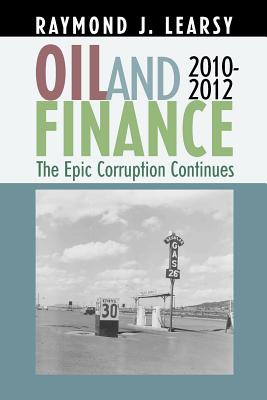 Oil and Finance: The Epic Corruption Continues 2010-2012 By Raymond J. Learsy Cover Image