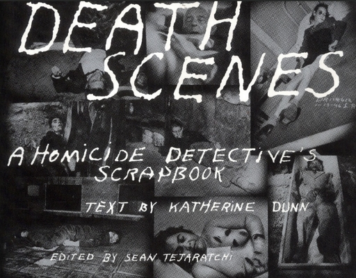 Death Scenes: A Homicide Detectives Scrapbook By Sean Tejaratchi, Katherine Dunn Cover Image
